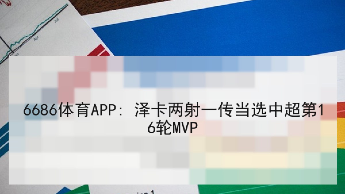 6686体育APP: 泽卡两射一传当选中超第16轮MVP