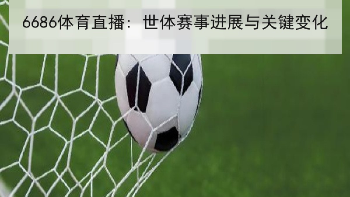 6686体育直播: 世体赛事进展与关键变化