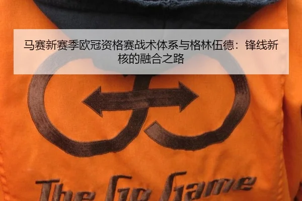 马赛新赛季欧冠资格赛战术体系与格林伍德：锋线新核的融合之路